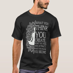 Buddha Meditation What You Think You Create Spirit T-Shirt