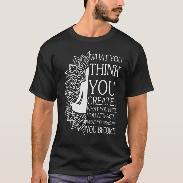 Buddha Meditation What You Think You Create Spirit T-Shirt (Front)