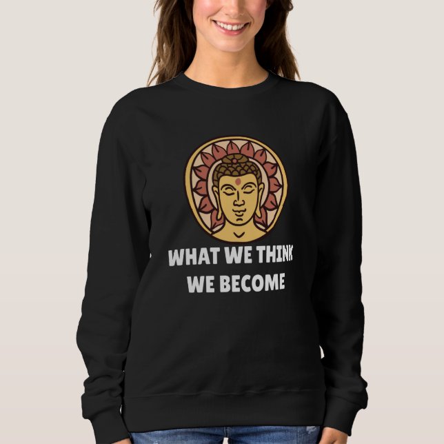 Buddha Monk Namaste Buddhism What We Think We Beco Sweatshirt (Front)