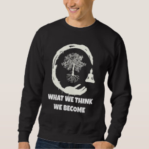 Buddha Monk Namaste Buddhism What We Think We Beco Sweatshirt