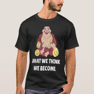 Buddha Monk Namaste Buddhism What We Think We Beco T-Shirt