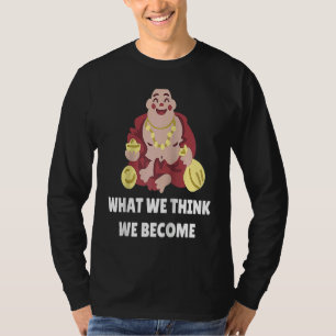 Buddha Monk Namaste Buddhism What We Think We Beco T-Shirt