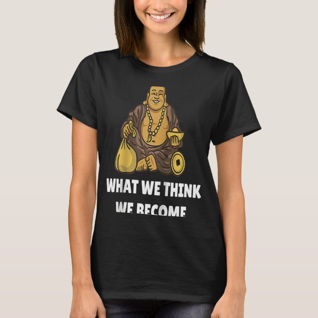 Buddha Monk Namaste Buddhism What We Think We Beco T-Shirt (Front)