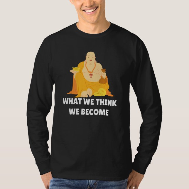 Buddha Monk Namaste Buddhism What We Think We Beco T-Shirt (Front)