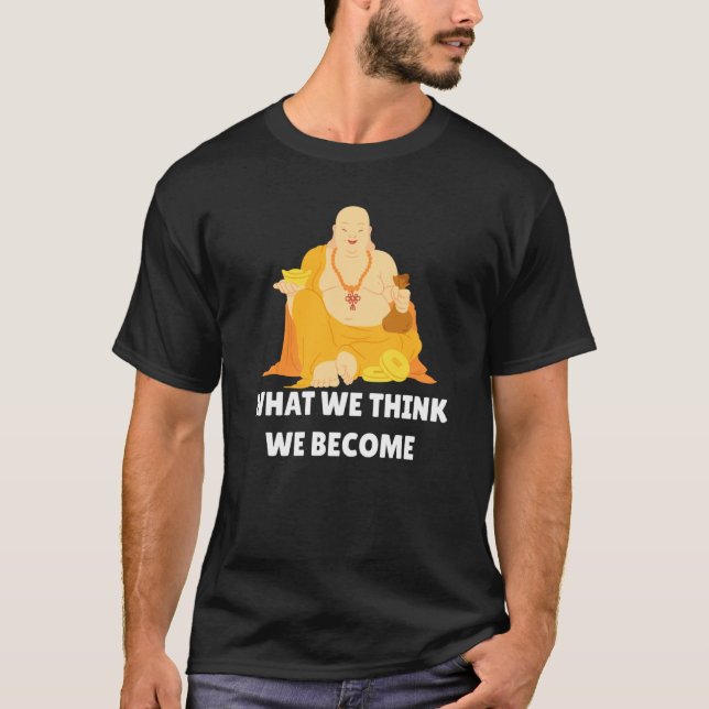 Buddha Monk Namaste Buddhism What We Think We Beco T-Shirt (Front)