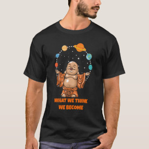 Buddha Monk Namaste Buddhism What We Think We Beco T-Shirt