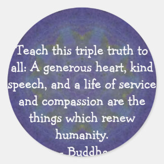 Buddha QUOTATION - Teach this triple truth to.... Classic Round Sticker