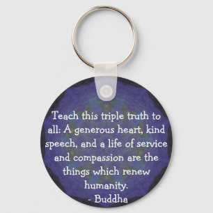 Buddha QUOTATION - Teach this triple truth to.... Key Ring