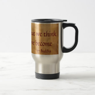 Buddha Quote; What We Think We Become Travel Mug