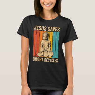 Buddhism Buddha Buddhist Jesus Saves - Buddha Recy T-Shirt