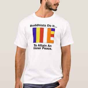 Buddhists Do It... To Attain An Inner Peace. T-Shirt