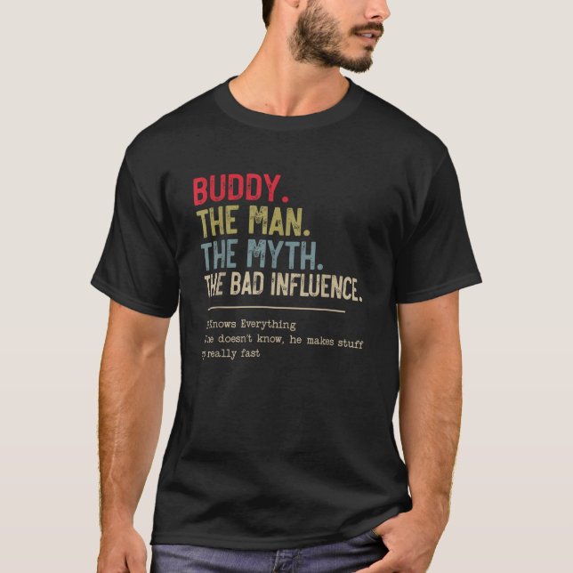 Buddy The Man The Myth The Bad Influence He Knows  T-Shirt (Front)