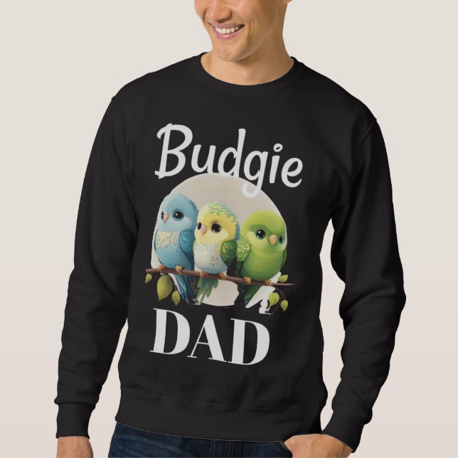 Budgie Dad Budgerigar Parakeet Bird 2 Sweatshirt (Front)