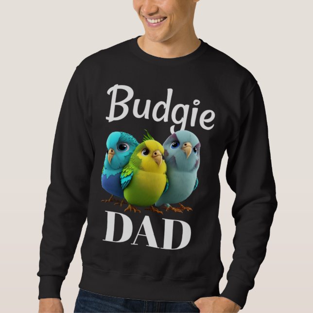Budgie Dad Budgerigar Parakeet Bird 3 Sweatshirt (Front)