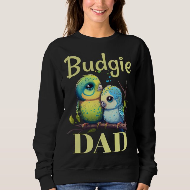 Budgie Dad Budgerigar Parakeet Bird 9 Sweatshirt (Front)