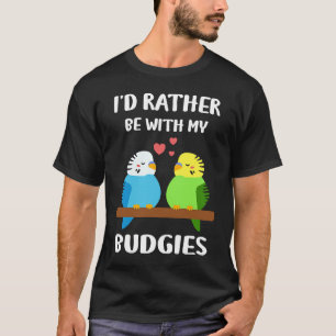 Budgies I'd Rather Be Parakeet Budgerigar Bird T-Shirt