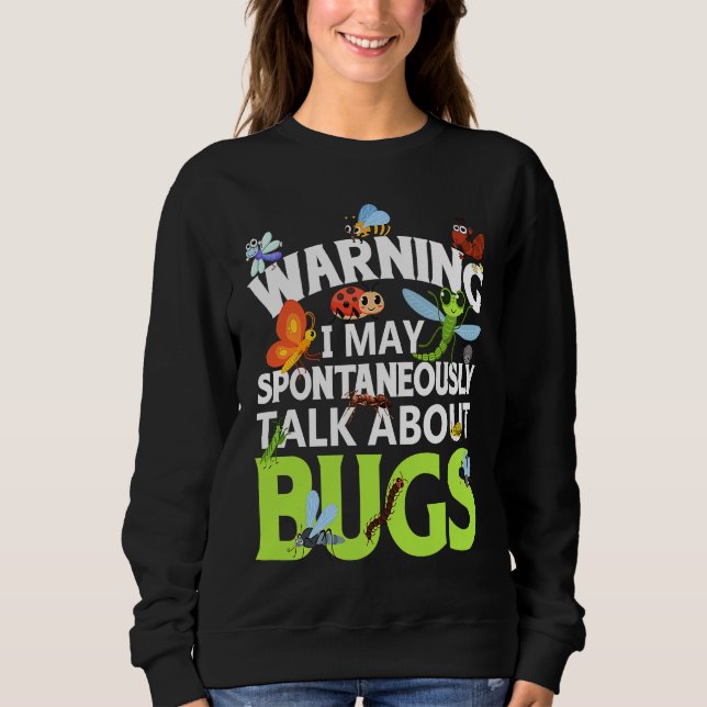 Bug  Insect Science I Talk Spontaneously About Bug Sweatshirt (Front)