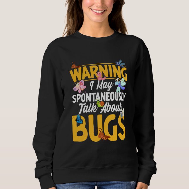 Bug Insect Science I Talk Spontaneously About Bugs Sweatshirt (Front)