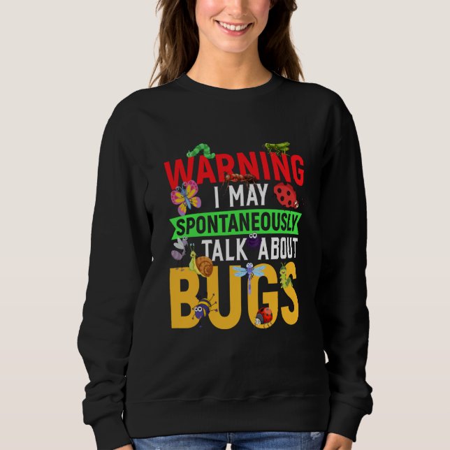 Bug Insect Science I Talk Spontaneously About Bugs Sweatshirt (Front)