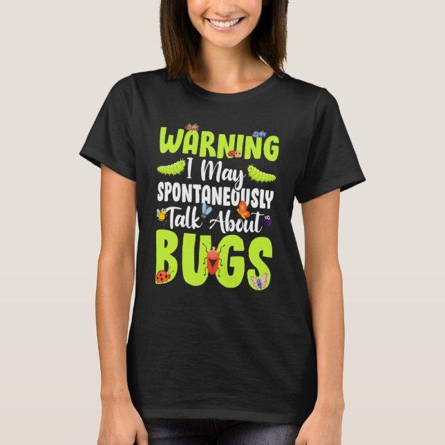 Bug Insect Science I Talk Spontaneously About Bugs T-Shirt (Front)
