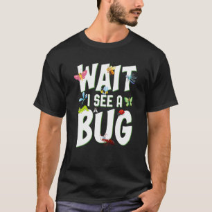Bug Insect Science Wait I see a Bug 10 T-Shirt