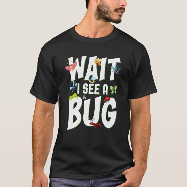 Bug Insect Science Wait I see a Bug  10 T-Shirt (Front)