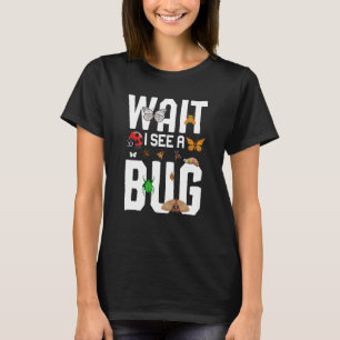 Bug Insect Science Wait I see a Bug  12 T-Shirt