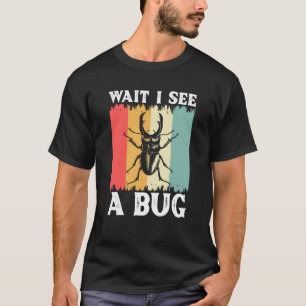 Bug Insect Science Wait I see a Bug  13 T-Shirt