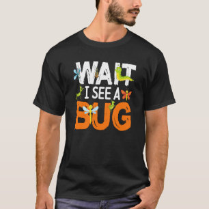 Bug Insect Science Wait I see a Bug  14 T-Shirt