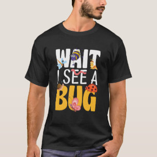Bug Insect Science Wait I see a Bug  22 T-Shirt