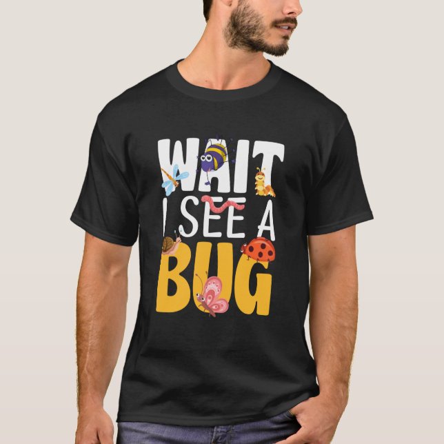 Bug Insect Science Wait I see a Bug  22 T-Shirt (Front)