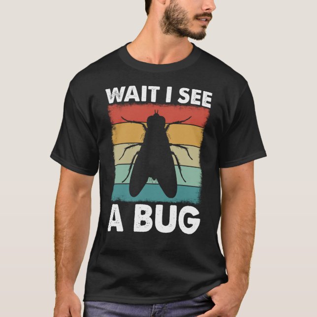 Bug Insect Science Wait I see a Bug  25 T-Shirt (Front)
