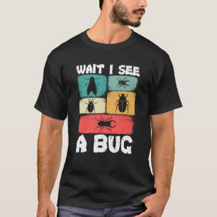 Bug Insect Science Wait I see a Bug 3 T-Shirt