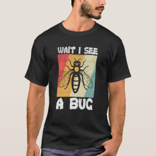 Bug Insect Science Wait I see a Bug 6 T-Shirt