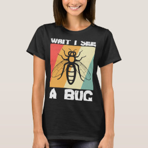 Bug Insect Science Wait I see a Bug T-Shirt