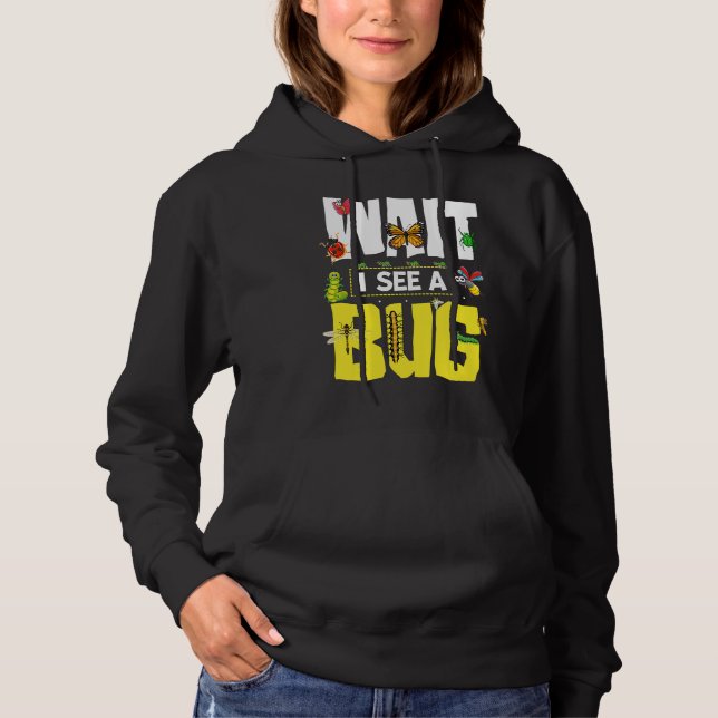 Bug Lover Insect Science  Wait I see a Bug 12 Hoodie (Front)