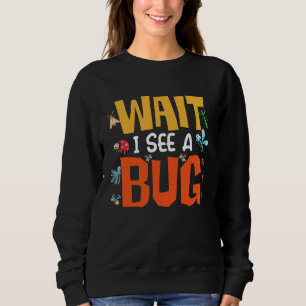 Bug Lover Insect Science Wait I see a Bug 14 Sweatshirt