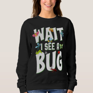 Bug Lover Insect Science Wait I see a Bug 1 Sweatshirt