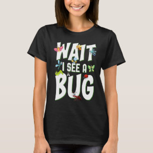 Bug Lover Insect Science  Wait I see a Bug 1 T-Shirt