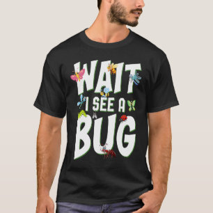 Bug Lover Insect Science Wait I see a Bug 1 T-Shirt