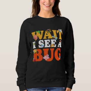 Bug Lover Insect Science  Wait I see a Bug 27 Sweatshirt