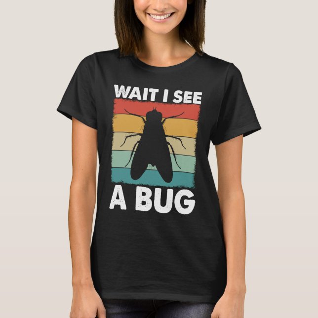 Bug Lover Insect Science  Wait I see a Bug 6 T-Shirt (Front)