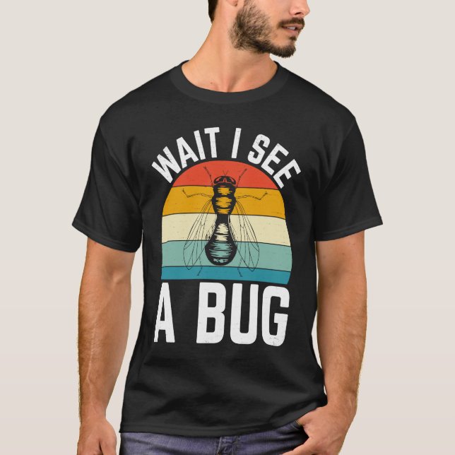 Bug Lover Insect Science  Wait I see a Bug 7 T-Shirt (Front)