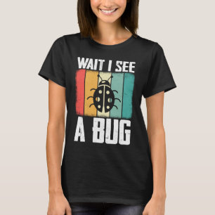 Bug Lover Insect Science  Wait I see a Bug 8 T-Shirt