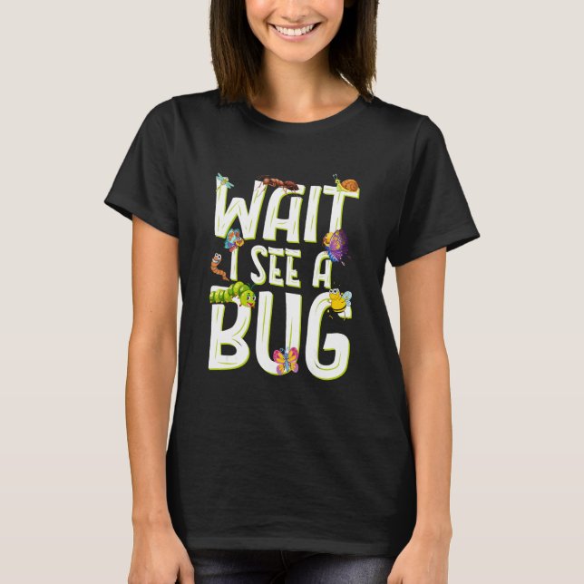 Bug Lover Insect Science - Wait I see a Bug T-Shirt (Front)