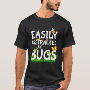 Bugs Insects Science Easily Distracted By Bugs T-Shirt
