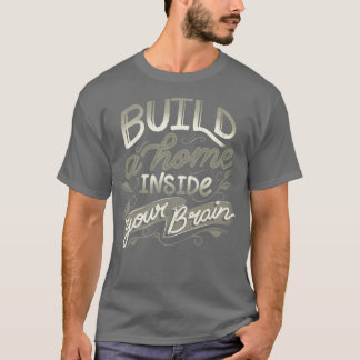 Build A Home Inside Your Brain by Tobe Fonseca T-Shirt