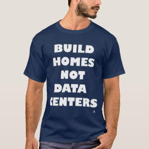 Build Homes Not Data Centers Take Stand T-Shirt