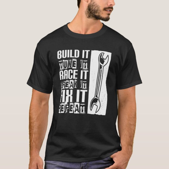 Build It Tune It Race It Break It Fix It  Car Mech T-Shirt (Front)