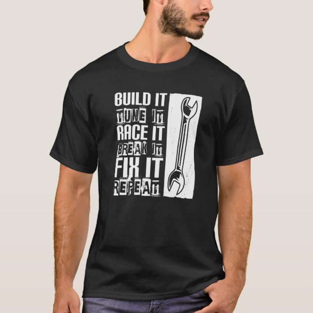 Build It Tune It Race It Break It Fix It  Car Mech T-Shirt (Front)